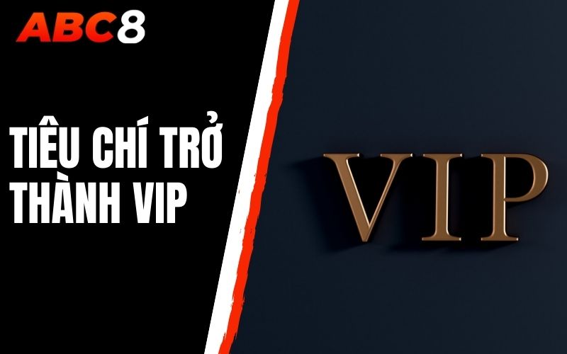 tiêu chí trở thành vip