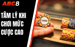 tâm lý khi chơi mức cược cao