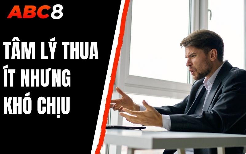 tâm lý thua ít nhưng khó chịu